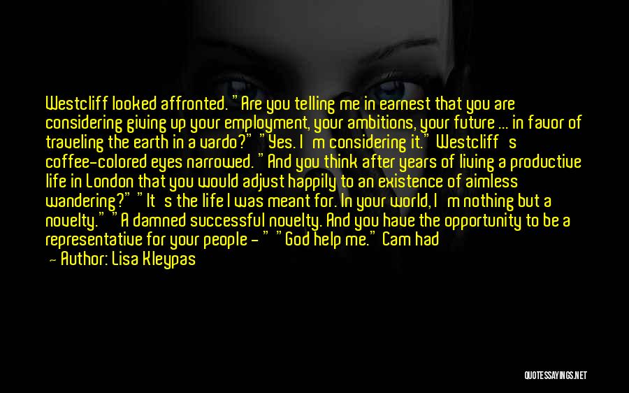 Lisa Kleypas Quotes: Westcliff Looked Affronted. Are You Telling Me In Earnest That You Are Considering Giving Up Your Employment, Your Ambitions, Your