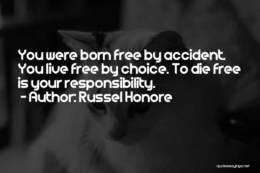 Russel Honore Quotes: You Were Born Free By Accident. You Live Free By Choice. To Die Free Is Your Responsibility.