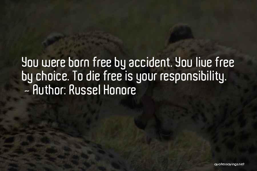 Russel Honore Quotes: You Were Born Free By Accident. You Live Free By Choice. To Die Free Is Your Responsibility.