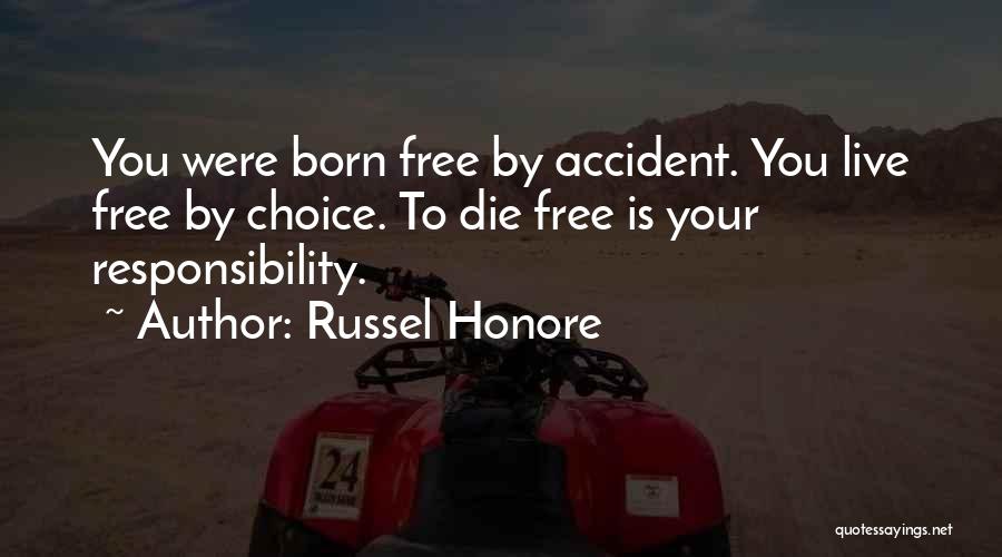 Russel Honore Quotes: You Were Born Free By Accident. You Live Free By Choice. To Die Free Is Your Responsibility.