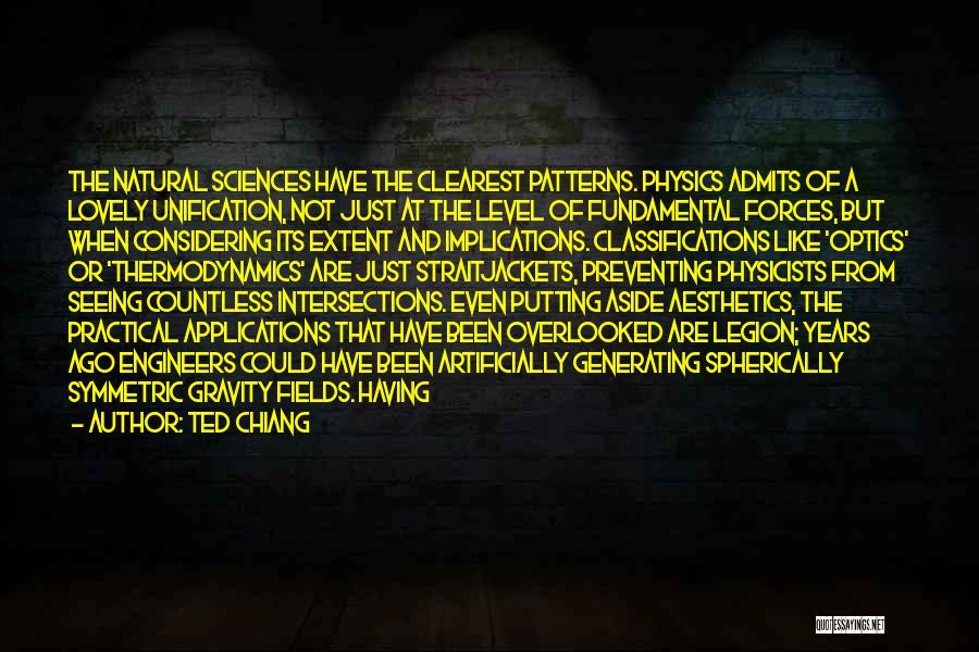 Ted Chiang Quotes: The Natural Sciences Have The Clearest Patterns. Physics Admits Of A Lovely Unification, Not Just At The Level Of Fundamental