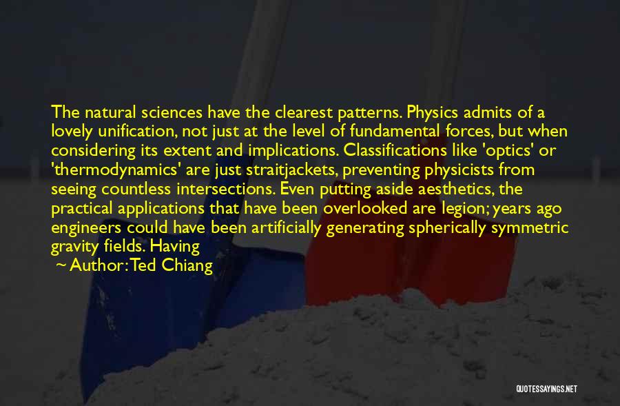Ted Chiang Quotes: The Natural Sciences Have The Clearest Patterns. Physics Admits Of A Lovely Unification, Not Just At The Level Of Fundamental