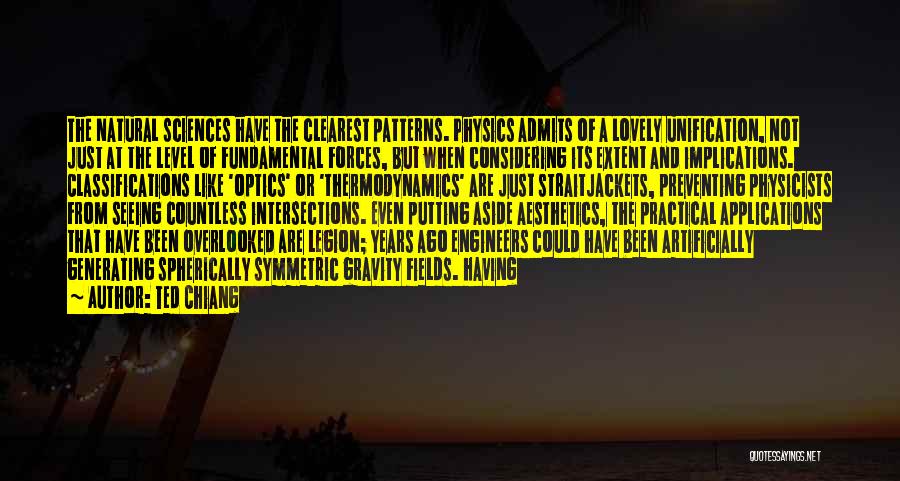 Ted Chiang Quotes: The Natural Sciences Have The Clearest Patterns. Physics Admits Of A Lovely Unification, Not Just At The Level Of Fundamental