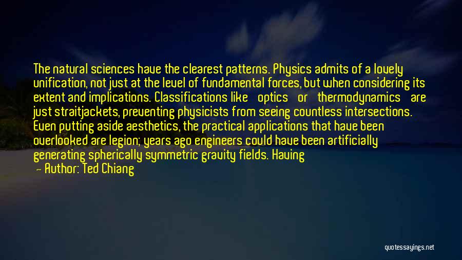 Ted Chiang Quotes: The Natural Sciences Have The Clearest Patterns. Physics Admits Of A Lovely Unification, Not Just At The Level Of Fundamental