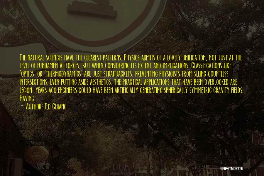 Ted Chiang Quotes: The Natural Sciences Have The Clearest Patterns. Physics Admits Of A Lovely Unification, Not Just At The Level Of Fundamental