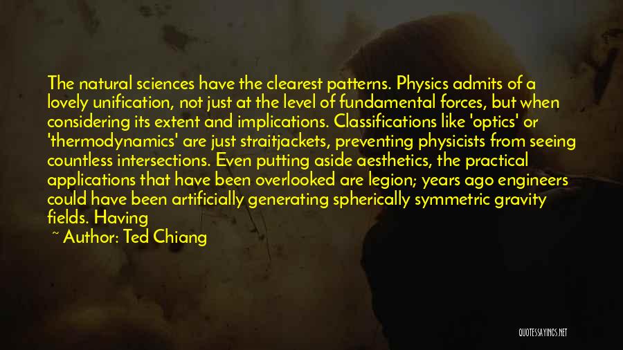 Ted Chiang Quotes: The Natural Sciences Have The Clearest Patterns. Physics Admits Of A Lovely Unification, Not Just At The Level Of Fundamental