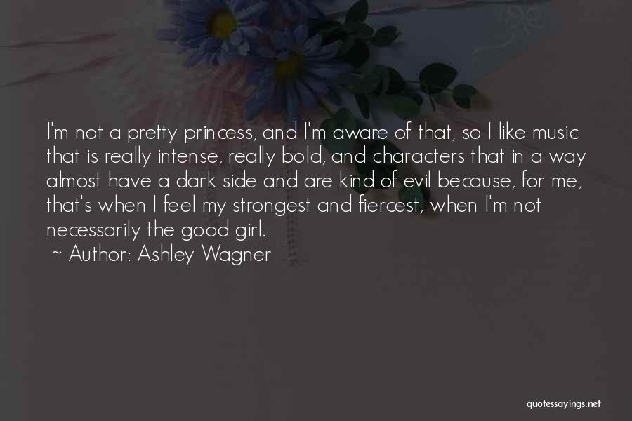 Ashley Wagner Quotes: I'm Not A Pretty Princess, And I'm Aware Of That, So I Like Music That Is Really Intense, Really Bold,