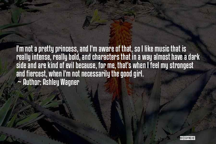 Ashley Wagner Quotes: I'm Not A Pretty Princess, And I'm Aware Of That, So I Like Music That Is Really Intense, Really Bold,
