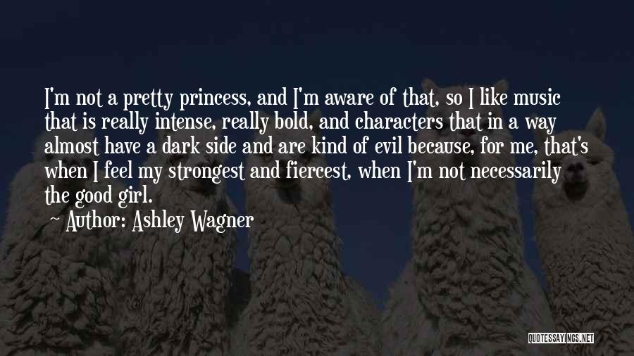 Ashley Wagner Quotes: I'm Not A Pretty Princess, And I'm Aware Of That, So I Like Music That Is Really Intense, Really Bold,