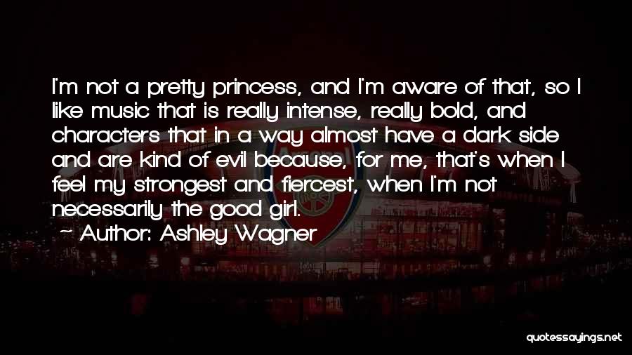 Ashley Wagner Quotes: I'm Not A Pretty Princess, And I'm Aware Of That, So I Like Music That Is Really Intense, Really Bold,