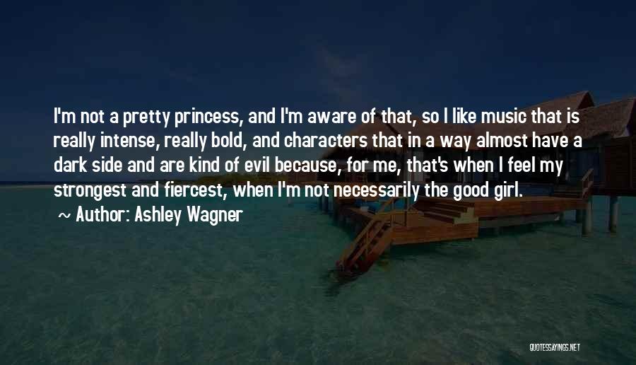 Ashley Wagner Quotes: I'm Not A Pretty Princess, And I'm Aware Of That, So I Like Music That Is Really Intense, Really Bold,