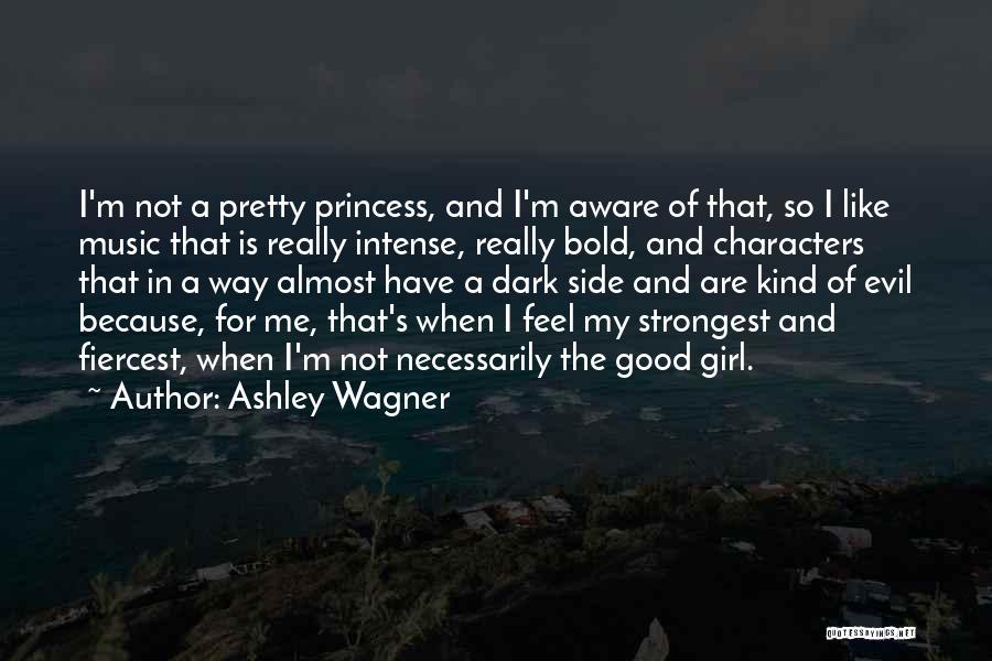 Ashley Wagner Quotes: I'm Not A Pretty Princess, And I'm Aware Of That, So I Like Music That Is Really Intense, Really Bold,