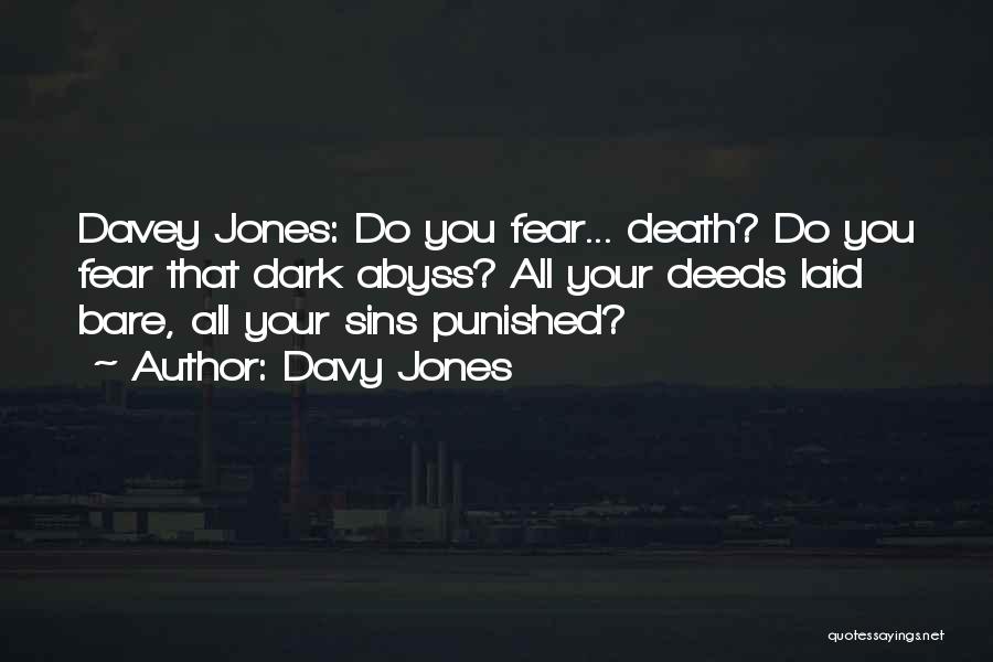 Davy Jones Quotes: Davey Jones: Do You Fear... Death? Do You Fear That Dark Abyss? All Your Deeds Laid Bare, All Your Sins