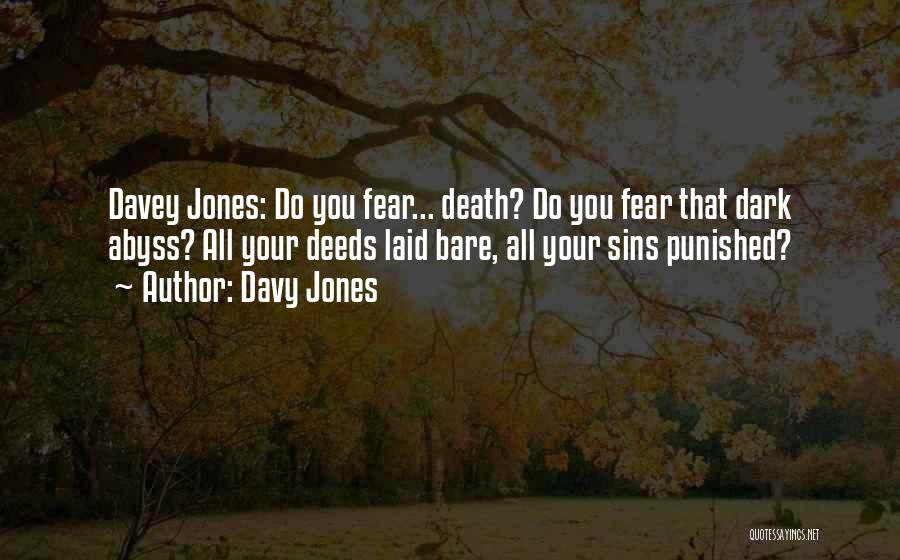 Davy Jones Quotes: Davey Jones: Do You Fear... Death? Do You Fear That Dark Abyss? All Your Deeds Laid Bare, All Your Sins