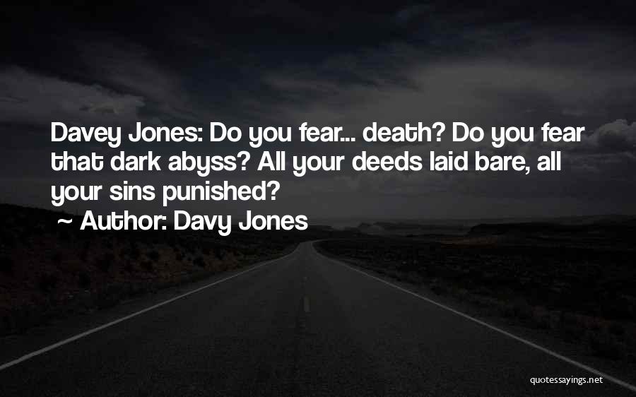 Davy Jones Quotes: Davey Jones: Do You Fear... Death? Do You Fear That Dark Abyss? All Your Deeds Laid Bare, All Your Sins