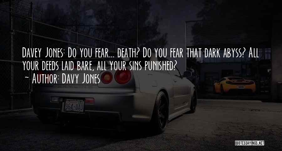 Davy Jones Quotes: Davey Jones: Do You Fear... Death? Do You Fear That Dark Abyss? All Your Deeds Laid Bare, All Your Sins