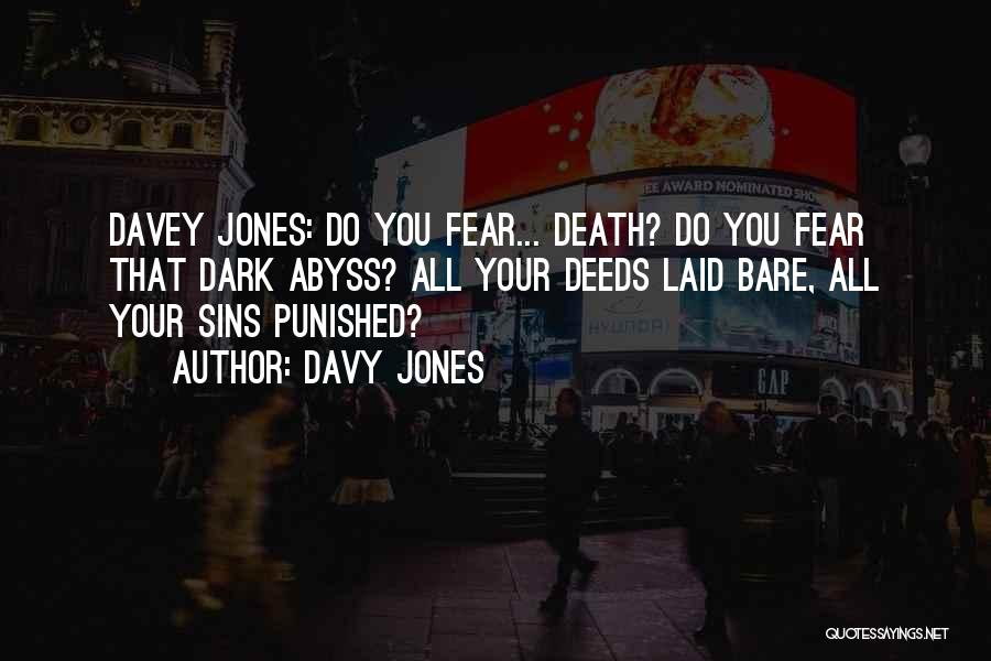 Davy Jones Quotes: Davey Jones: Do You Fear... Death? Do You Fear That Dark Abyss? All Your Deeds Laid Bare, All Your Sins
