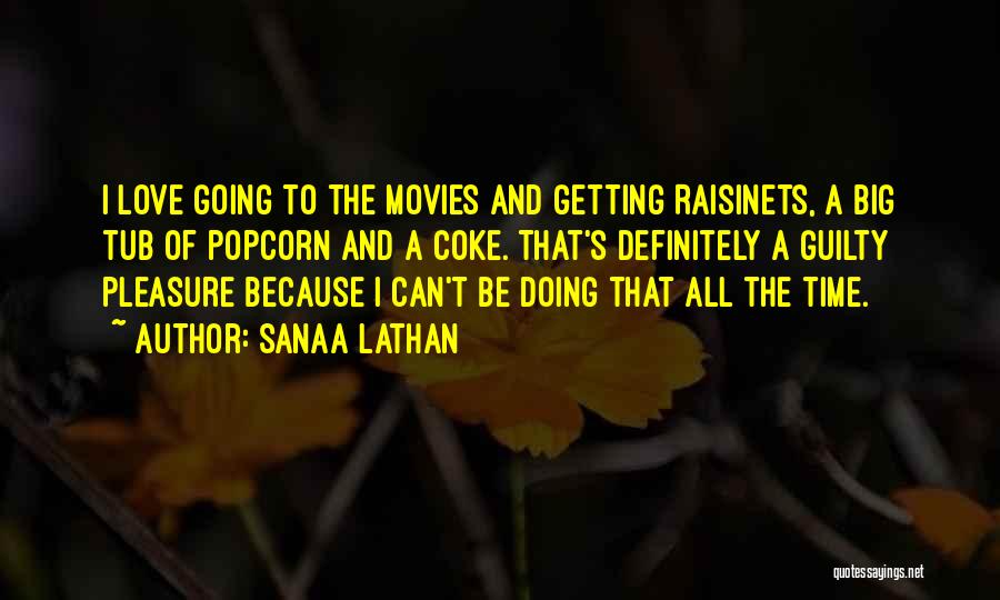 Sanaa Lathan Quotes: I Love Going To The Movies And Getting Raisinets, A Big Tub Of Popcorn And A Coke. That's Definitely A