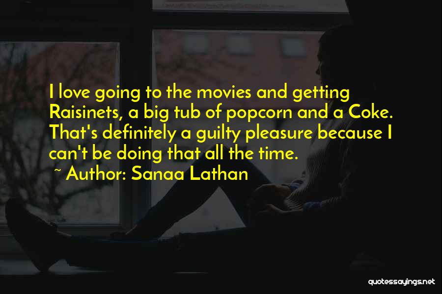 Sanaa Lathan Quotes: I Love Going To The Movies And Getting Raisinets, A Big Tub Of Popcorn And A Coke. That's Definitely A