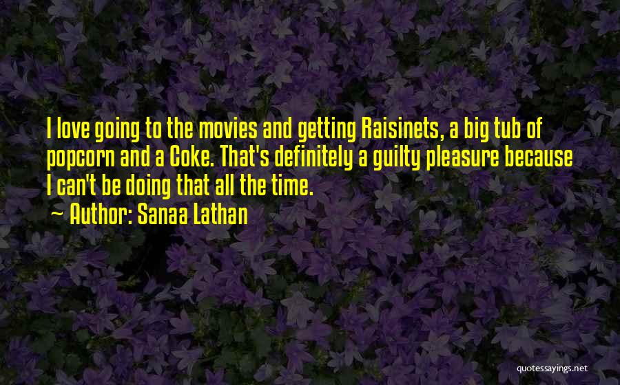 Sanaa Lathan Quotes: I Love Going To The Movies And Getting Raisinets, A Big Tub Of Popcorn And A Coke. That's Definitely A