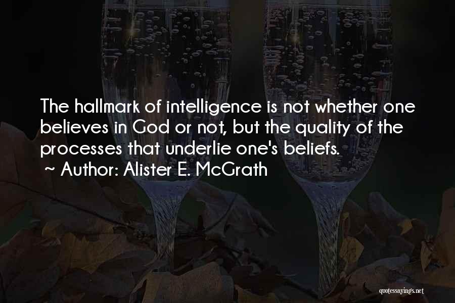 Alister E. McGrath Quotes: The Hallmark Of Intelligence Is Not Whether One Believes In God Or Not, But The Quality Of The Processes That