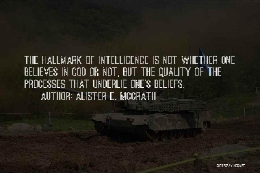 Alister E. McGrath Quotes: The Hallmark Of Intelligence Is Not Whether One Believes In God Or Not, But The Quality Of The Processes That