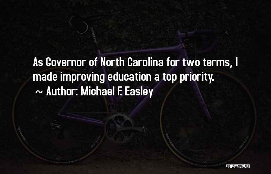 Michael F. Easley Quotes: As Governor Of North Carolina For Two Terms, I Made Improving Education A Top Priority.