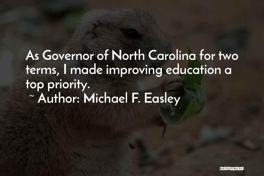 Michael F. Easley Quotes: As Governor Of North Carolina For Two Terms, I Made Improving Education A Top Priority.