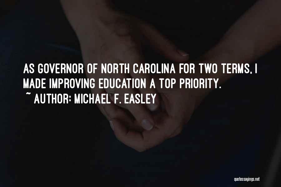 Michael F. Easley Quotes: As Governor Of North Carolina For Two Terms, I Made Improving Education A Top Priority.
