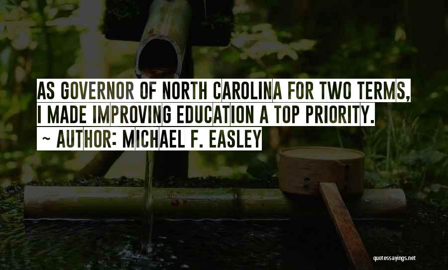Michael F. Easley Quotes: As Governor Of North Carolina For Two Terms, I Made Improving Education A Top Priority.