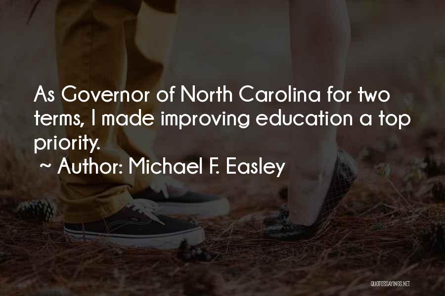 Michael F. Easley Quotes: As Governor Of North Carolina For Two Terms, I Made Improving Education A Top Priority.