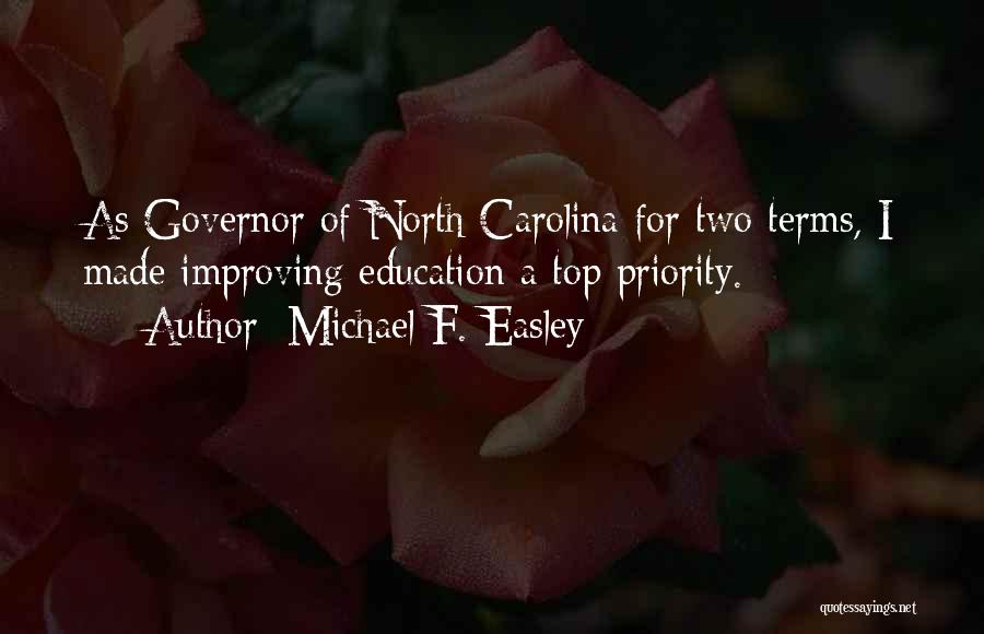 Michael F. Easley Quotes: As Governor Of North Carolina For Two Terms, I Made Improving Education A Top Priority.