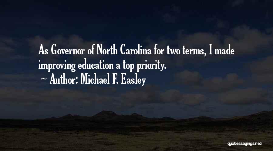Michael F. Easley Quotes: As Governor Of North Carolina For Two Terms, I Made Improving Education A Top Priority.