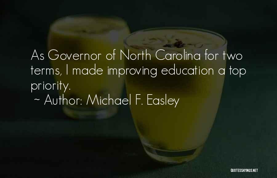 Michael F. Easley Quotes: As Governor Of North Carolina For Two Terms, I Made Improving Education A Top Priority.