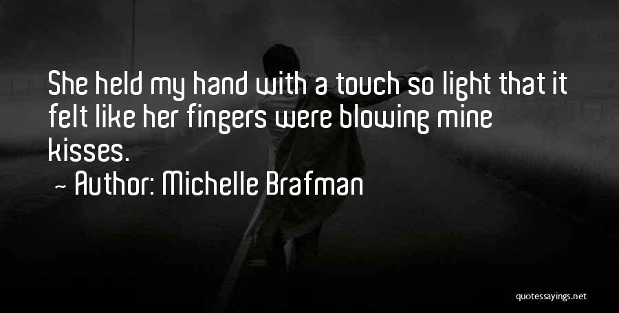 Michelle Brafman Quotes: She Held My Hand With A Touch So Light That It Felt Like Her Fingers Were Blowing Mine Kisses.