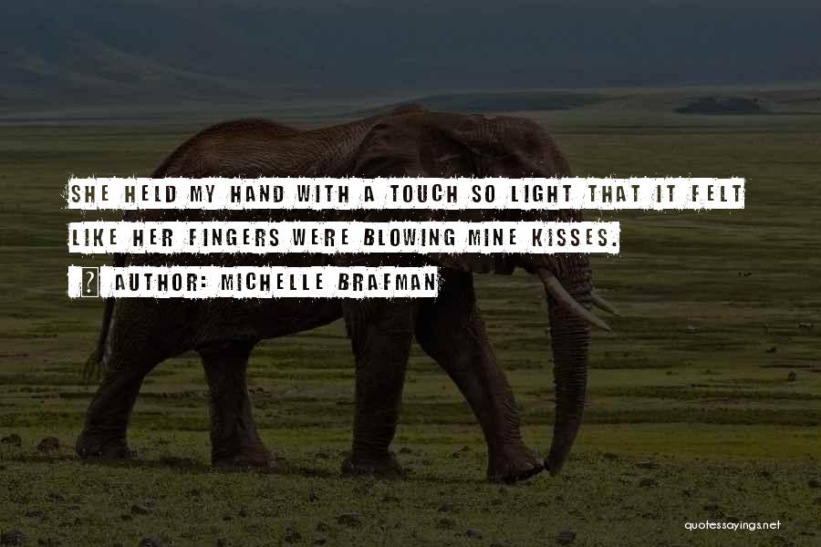 Michelle Brafman Quotes: She Held My Hand With A Touch So Light That It Felt Like Her Fingers Were Blowing Mine Kisses.