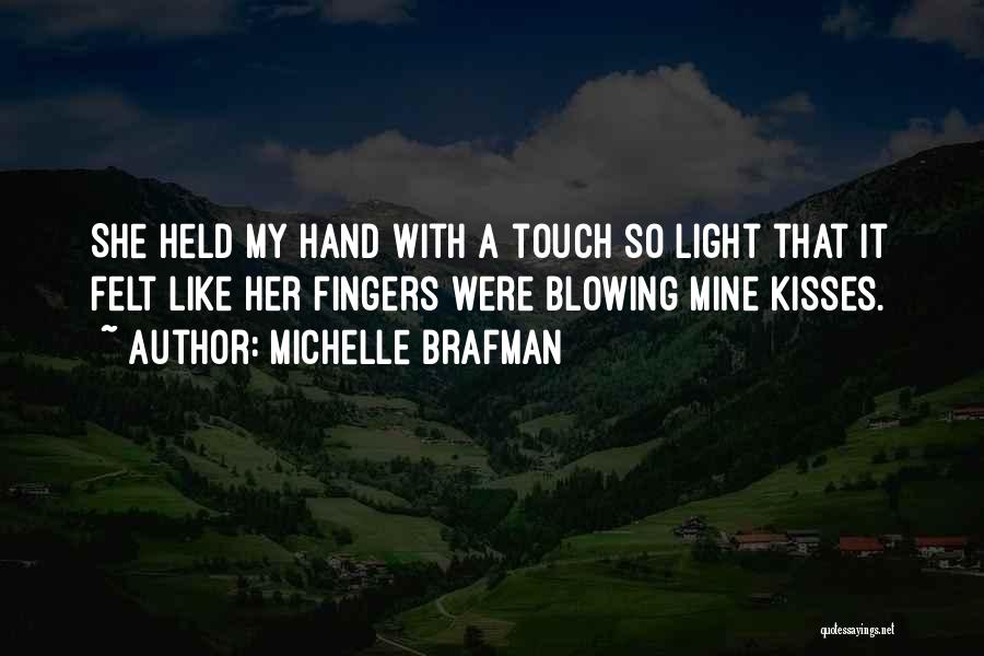 Michelle Brafman Quotes: She Held My Hand With A Touch So Light That It Felt Like Her Fingers Were Blowing Mine Kisses.