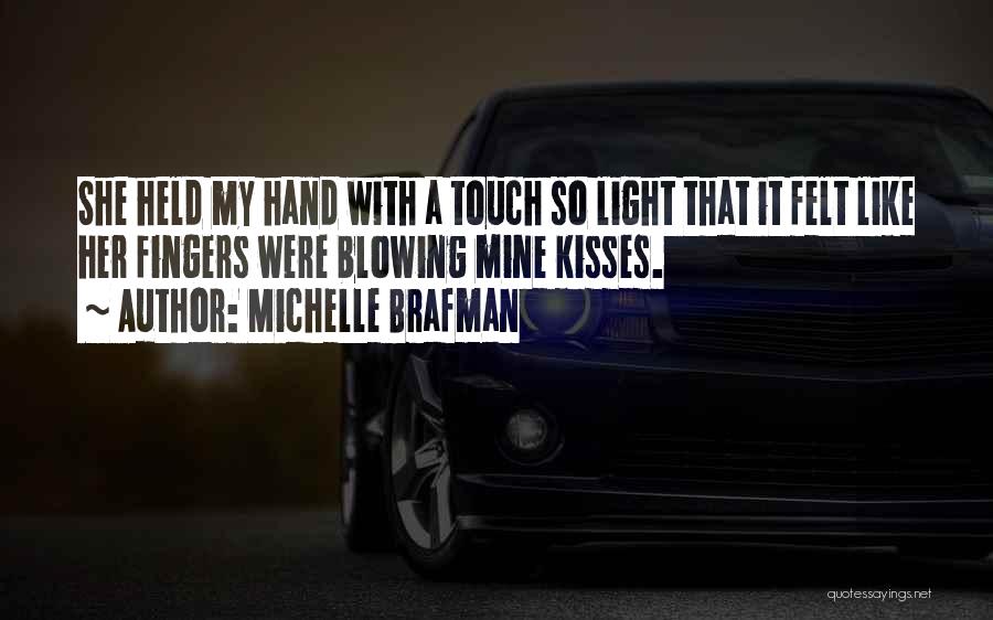 Michelle Brafman Quotes: She Held My Hand With A Touch So Light That It Felt Like Her Fingers Were Blowing Mine Kisses.
