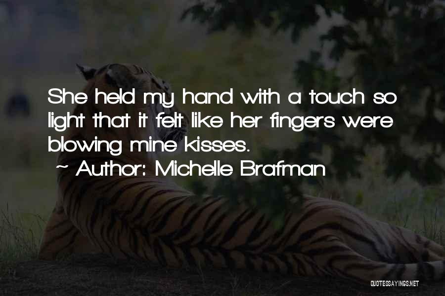 Michelle Brafman Quotes: She Held My Hand With A Touch So Light That It Felt Like Her Fingers Were Blowing Mine Kisses.