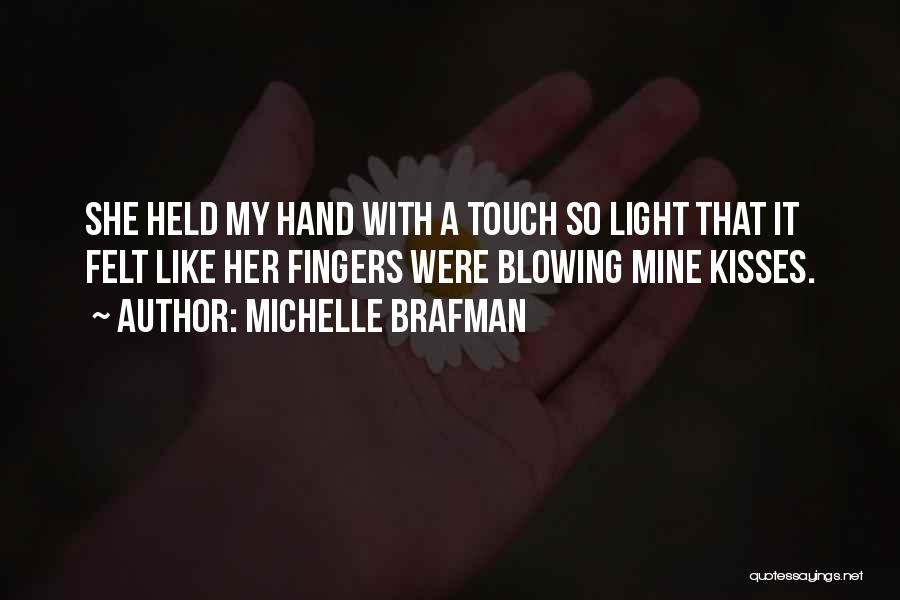 Michelle Brafman Quotes: She Held My Hand With A Touch So Light That It Felt Like Her Fingers Were Blowing Mine Kisses.