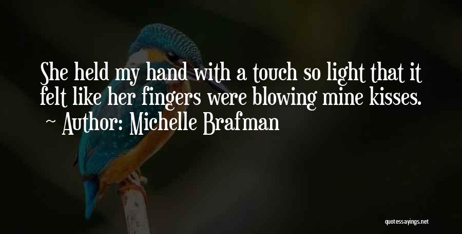 Michelle Brafman Quotes: She Held My Hand With A Touch So Light That It Felt Like Her Fingers Were Blowing Mine Kisses.