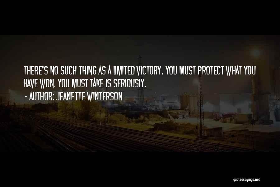 Jeanette Winterson Quotes: There's No Such Thing As A Limited Victory. You Must Protect What You Have Won. You Must Take Is Seriously.