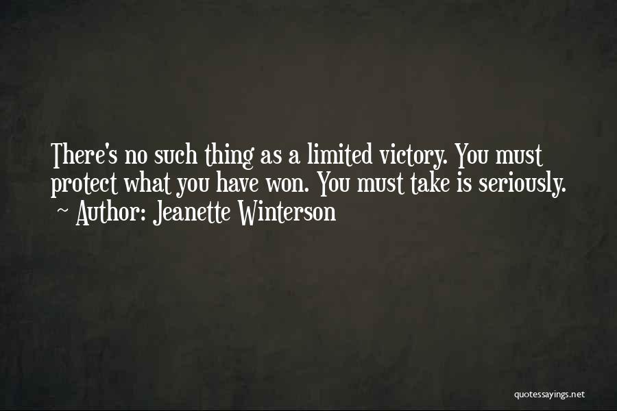 Jeanette Winterson Quotes: There's No Such Thing As A Limited Victory. You Must Protect What You Have Won. You Must Take Is Seriously.