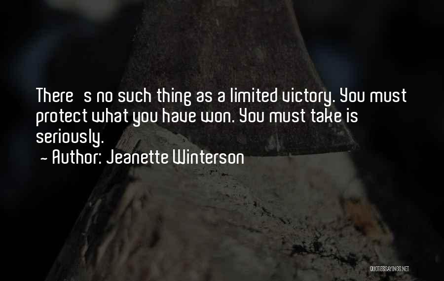 Jeanette Winterson Quotes: There's No Such Thing As A Limited Victory. You Must Protect What You Have Won. You Must Take Is Seriously.