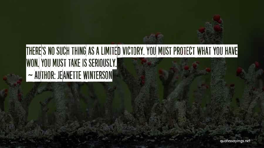 Jeanette Winterson Quotes: There's No Such Thing As A Limited Victory. You Must Protect What You Have Won. You Must Take Is Seriously.