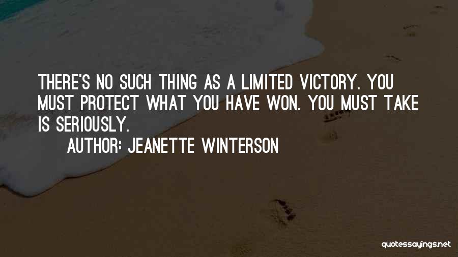 Jeanette Winterson Quotes: There's No Such Thing As A Limited Victory. You Must Protect What You Have Won. You Must Take Is Seriously.