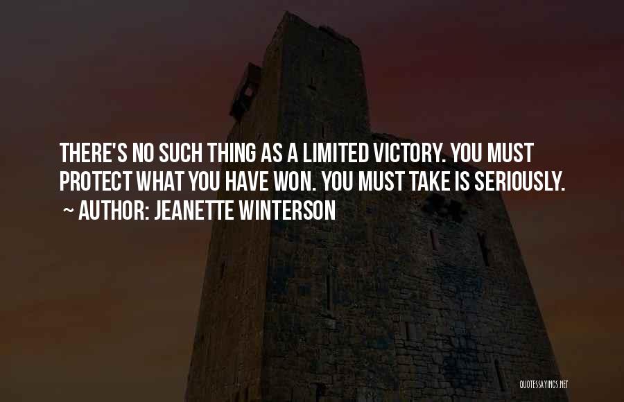 Jeanette Winterson Quotes: There's No Such Thing As A Limited Victory. You Must Protect What You Have Won. You Must Take Is Seriously.