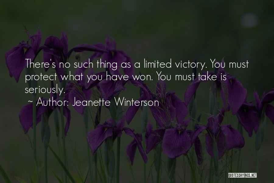 Jeanette Winterson Quotes: There's No Such Thing As A Limited Victory. You Must Protect What You Have Won. You Must Take Is Seriously.