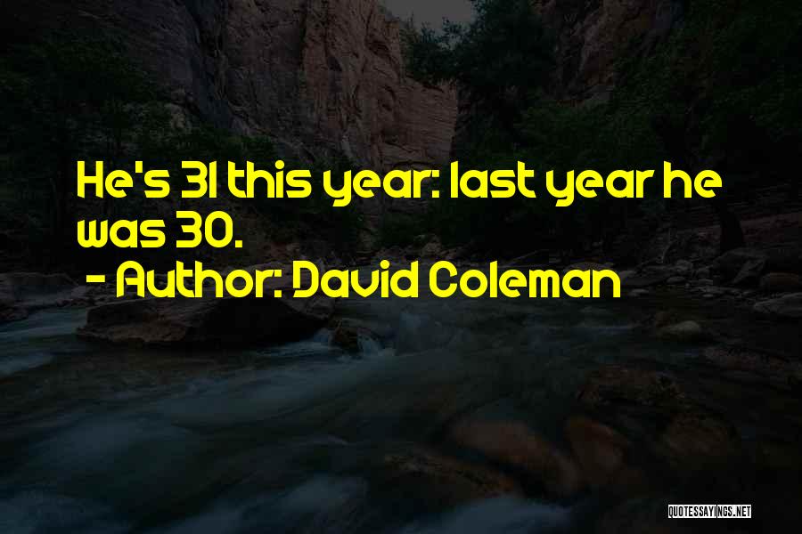 David Coleman Quotes: He's 31 This Year: Last Year He Was 30.