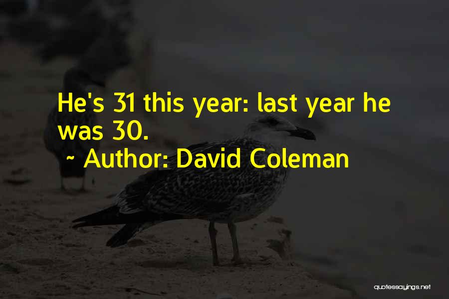 David Coleman Quotes: He's 31 This Year: Last Year He Was 30.